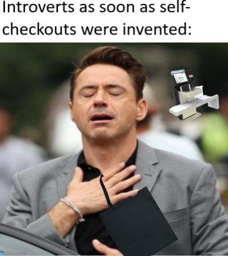 dank memes - funny memes - friday meme work - Introverts as soon as self checkouts were invented