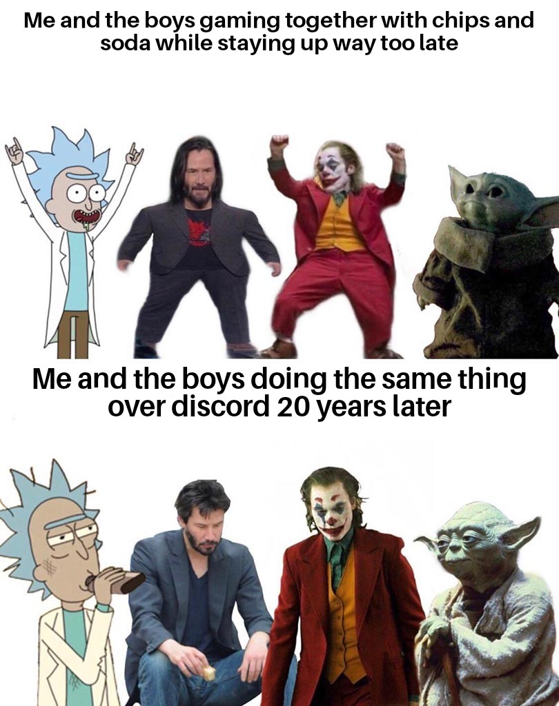 dank memes - funny memes - me and the boys after quarantine - Me and the boys gaming together with chips and soda while staying up way too late A Me and the boys doing the same thing over discord 20 years later