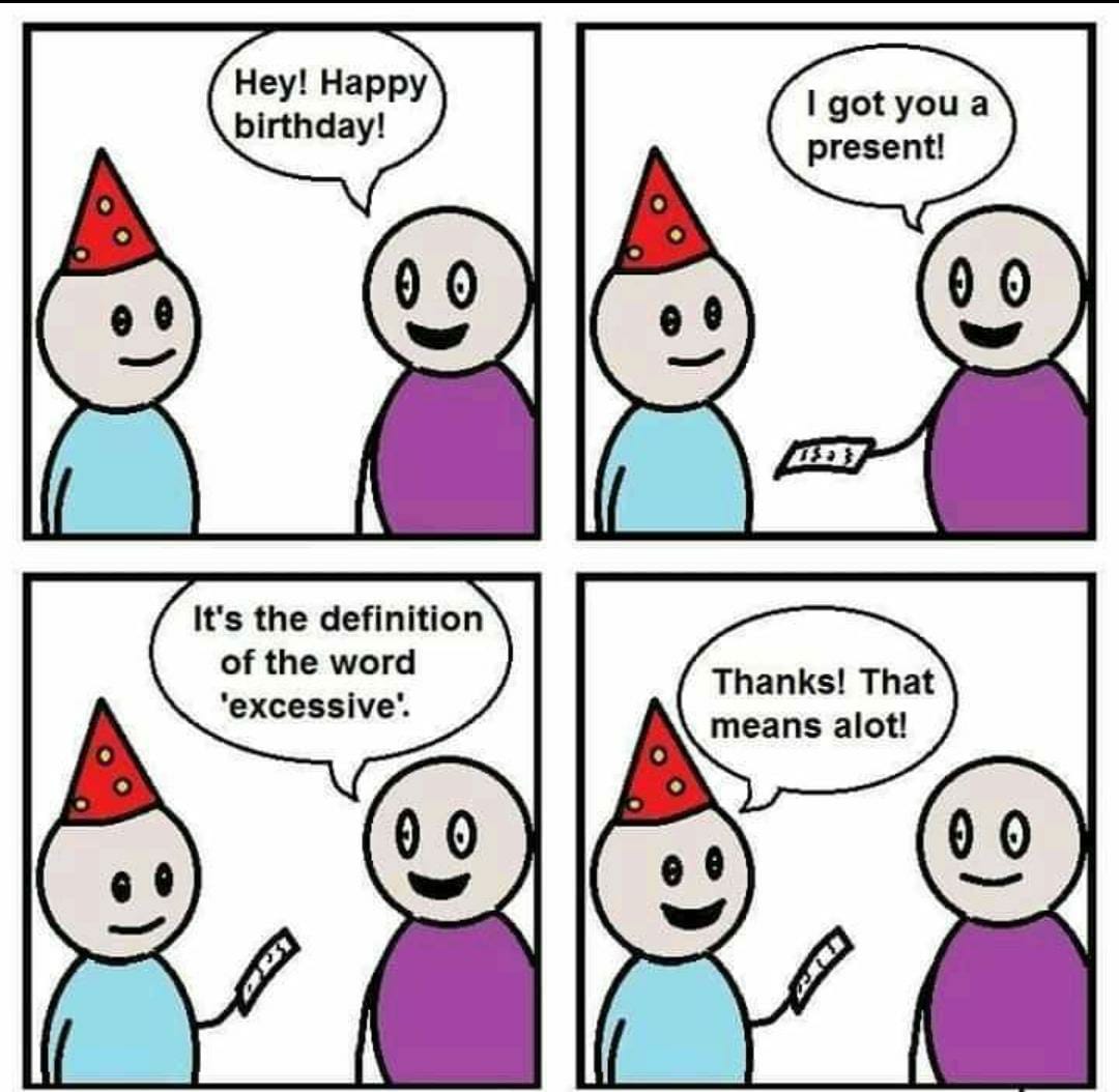 dank memes - funny memes - cartoon - Hey! Happy birthday! I got you a present! It's the definition of the word 'excessive! Thanks! That means alot! 00 00 e