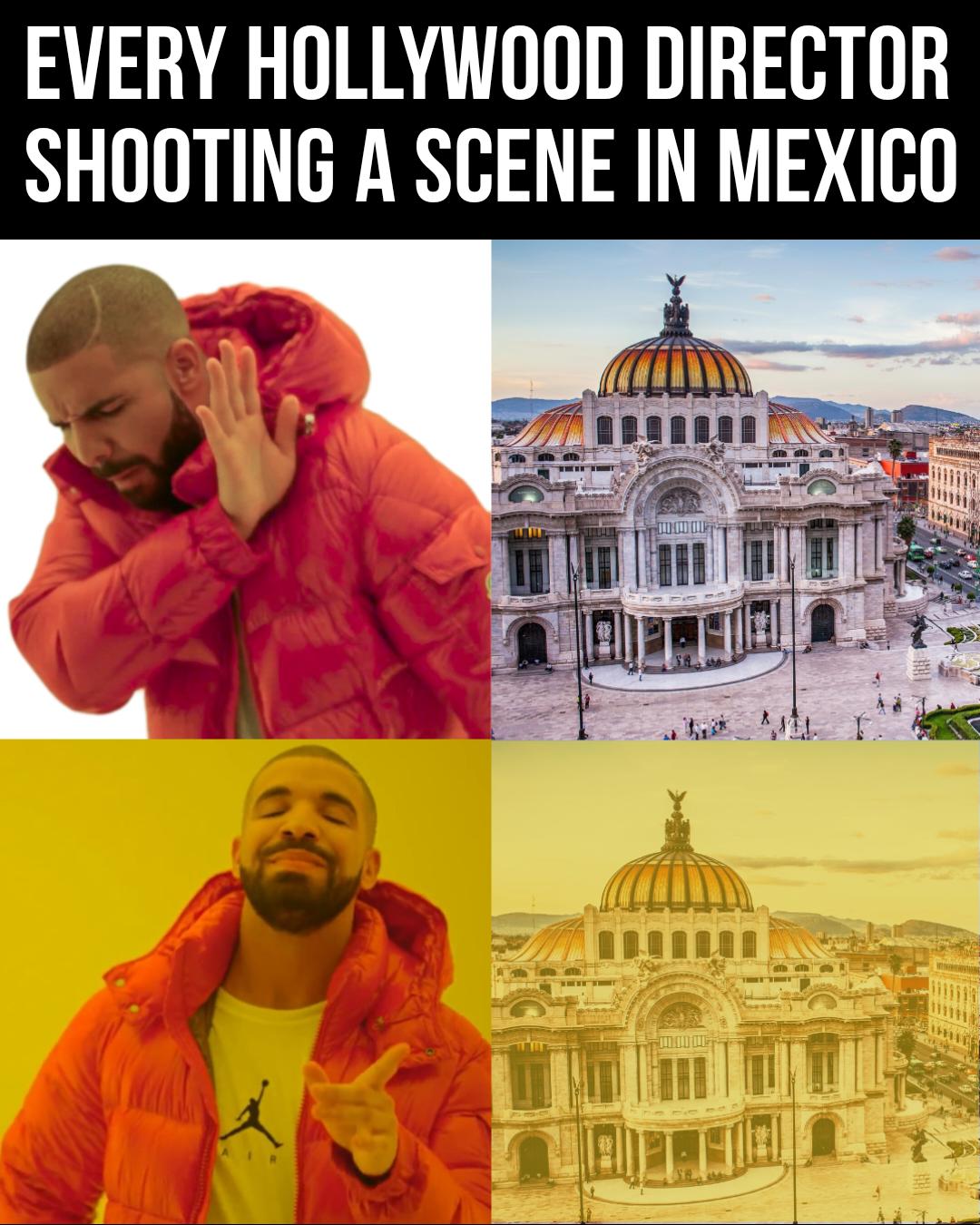 dank memes - palacio de bellas artes - Every Hollywood Director Shooting A Scene In Mexico Uid Supe
