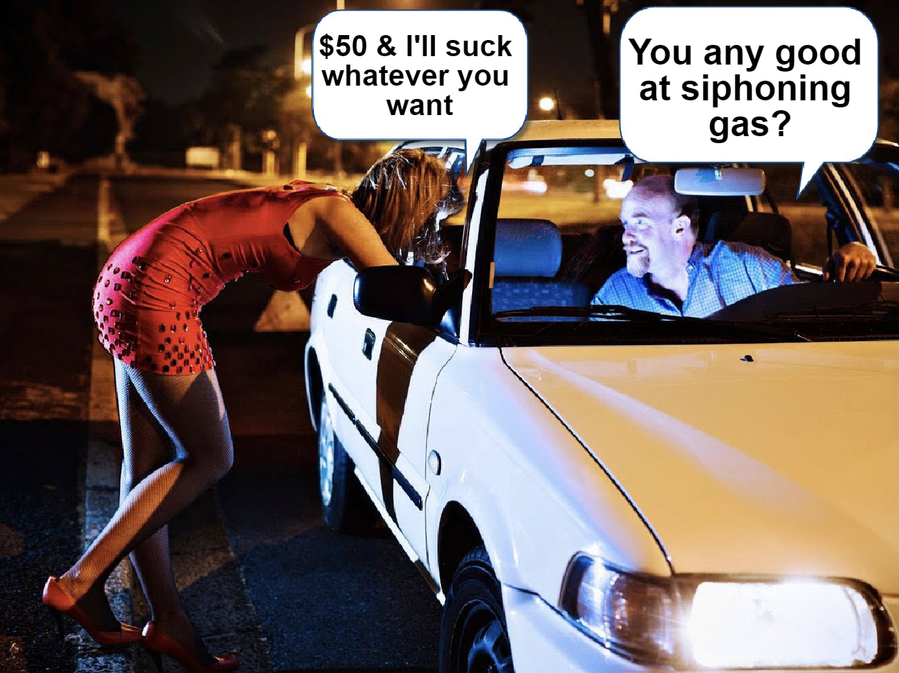 dank memes - funny memes - prostitutes st kilda - $50 & I'll suck whatever you want You any good at siphoning gas?