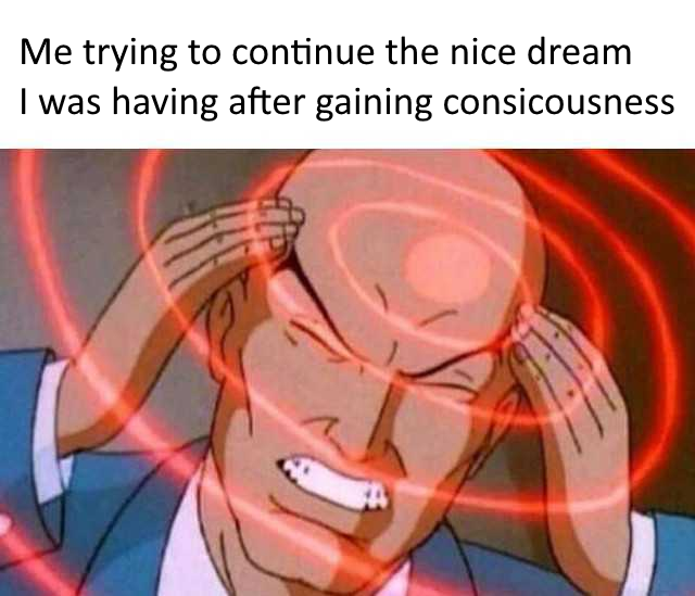 dank memes - funny memes - profesor x meme - Me trying to continue the nice dream I was having after gaining consicousness