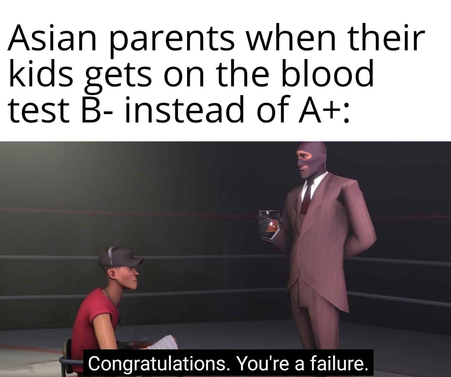 dank memes - funny memes - shoulder - Asian parents when their kids gets on the blood test B instead of A Congratulations. You're a failure. a