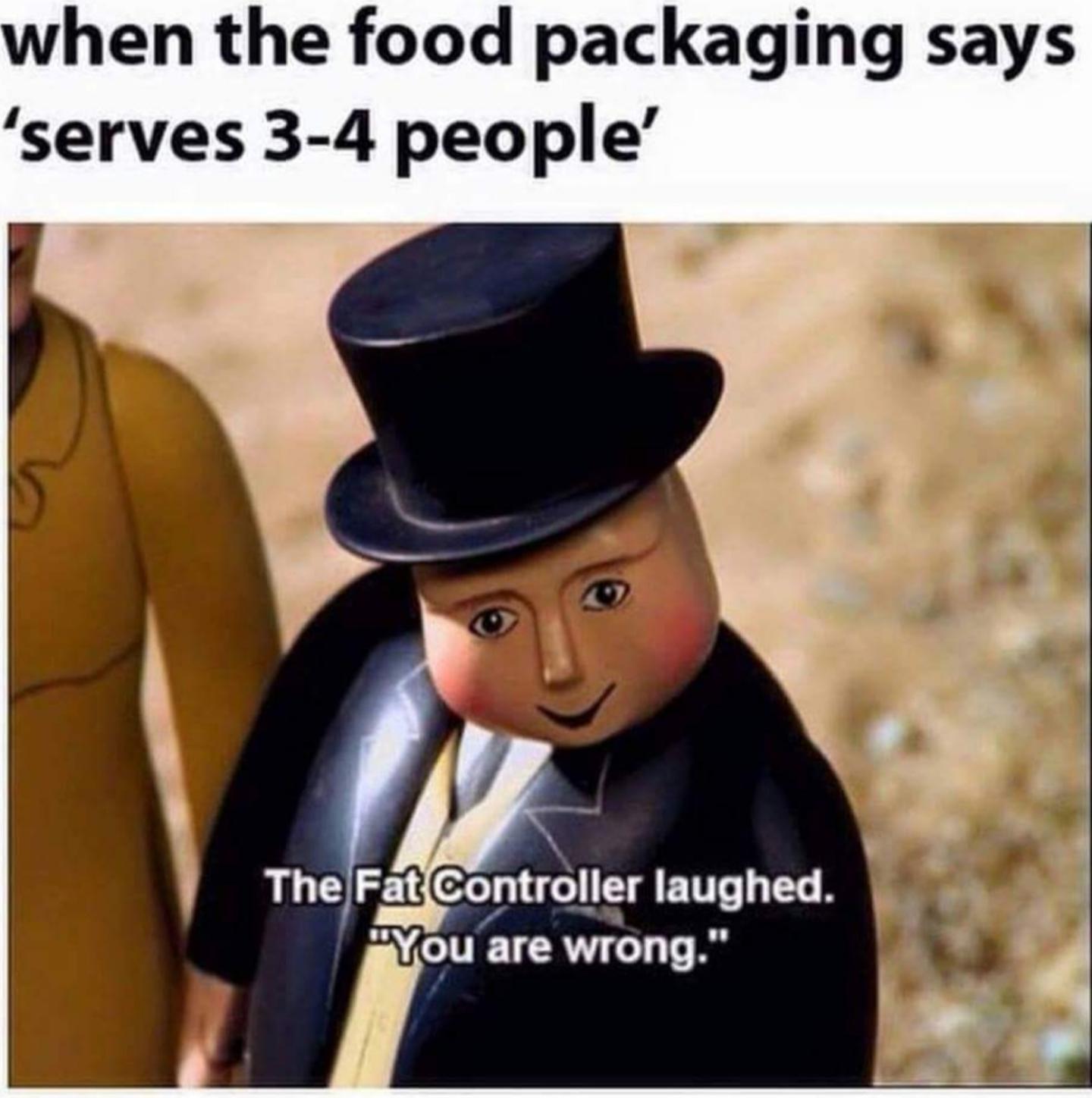 dank memes - funny memes - fat controller laughed you are wrong meme - when the food packaging says 'serves 34 people' The Fat Controller laughed. "You are wrong."