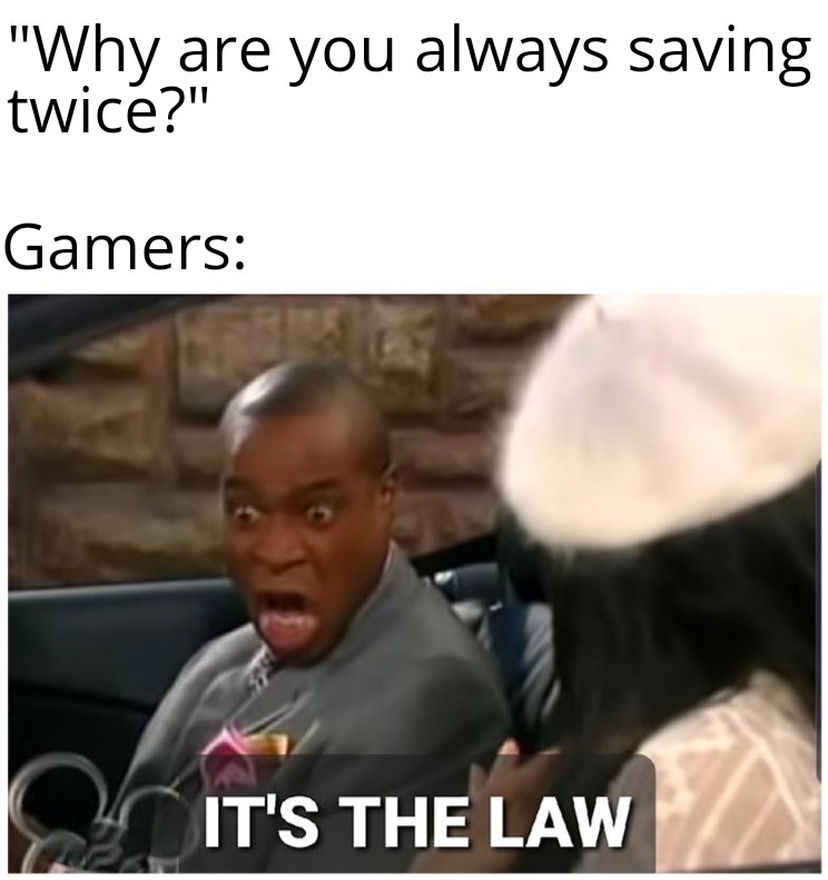 dank memes - funny memes - lightweight baby memes - "Why are you always saving twice?" Gamers It'S The Law
