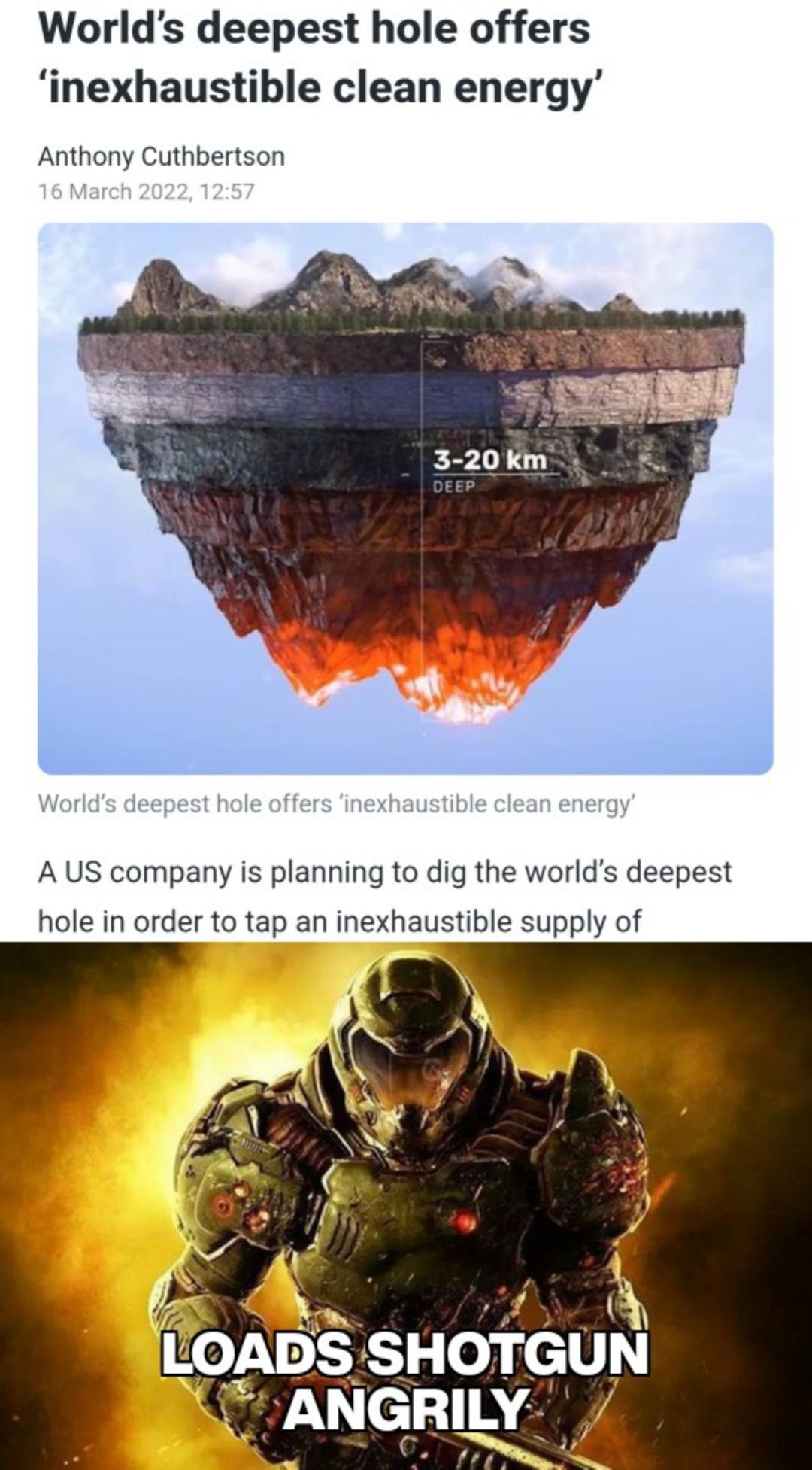 dank memes - funny memes - Geothermal energy - World's deepest hole offers 'inexhaustible clean energy Anthony Cuthbertson , 320 km Deep World's disepest hole offers exhaustible clean energy A Us company is planning to dig the world's deepest hole in orde