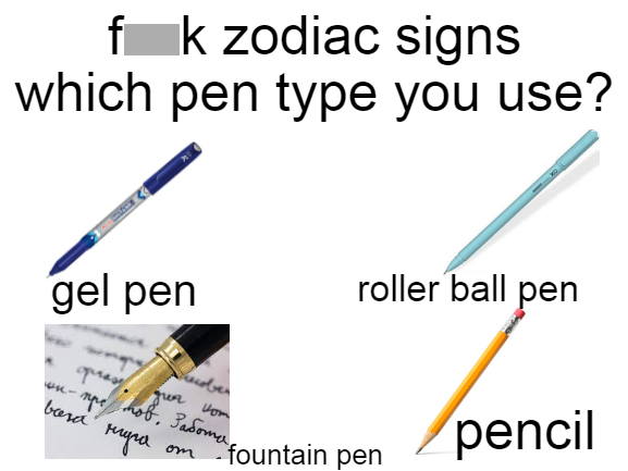 dank memes - funny memes - angle - f k zodiac signs which pen type you use? gel pen roller ball pen cober opras. ur som on npe nob, Padoma, bara reagra pencil fountain pen om