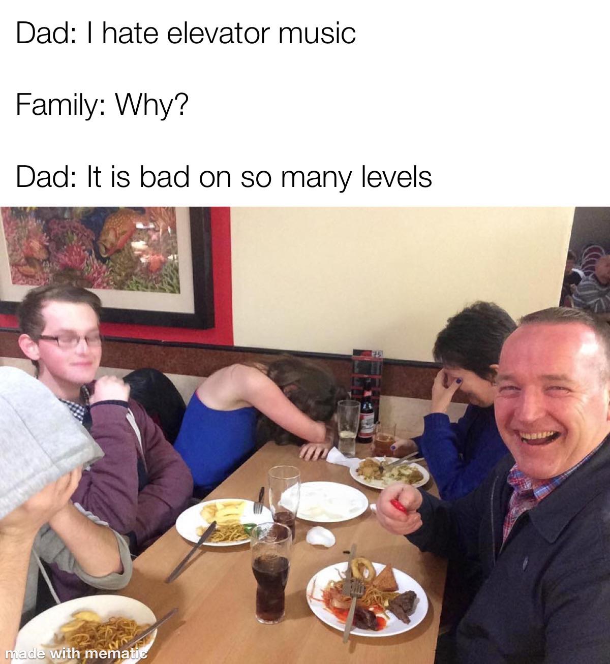 funny memes - dank memes - ladyfingers mentos - Dad I hate elevator music Family Why? Dad It is bad on so many levels made with mematic