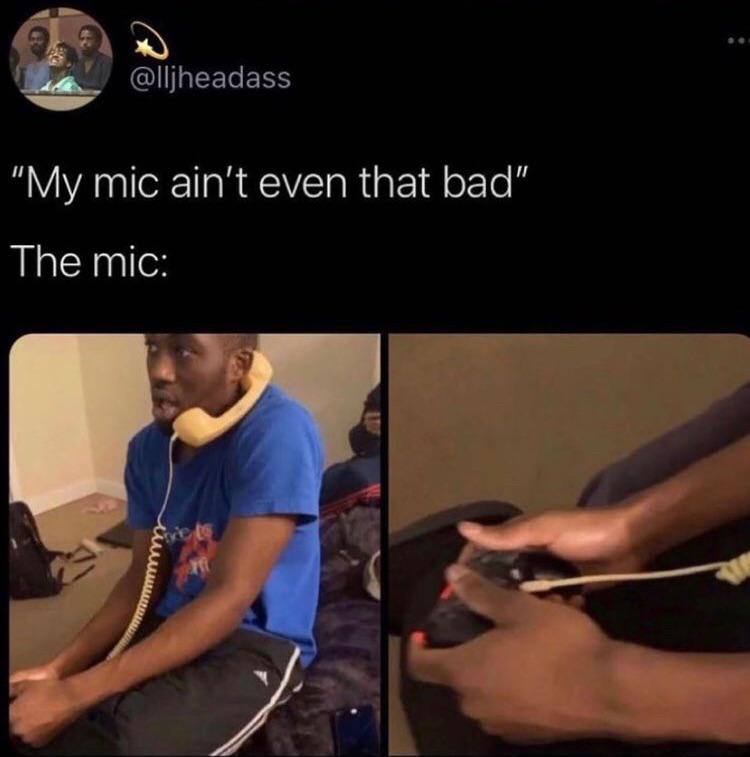 funny memes - dank memes - bad headset meme - "My mic ain't even that bad" The mic