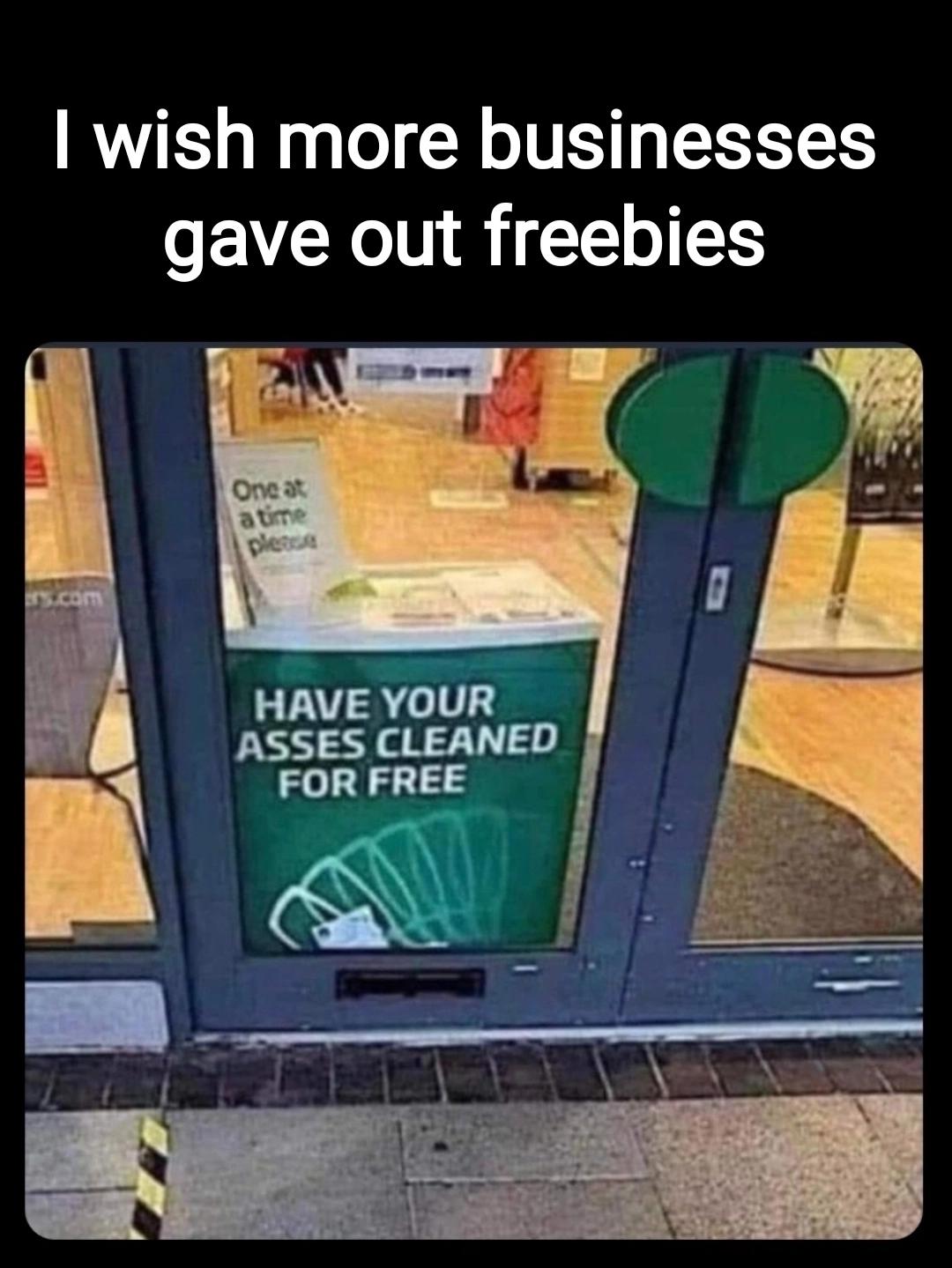 funny memes - dank memes - specsavers asses cleaned - I wish more businesses gave out freebies One at a time ples com Have Your Asses Cleaned For Free