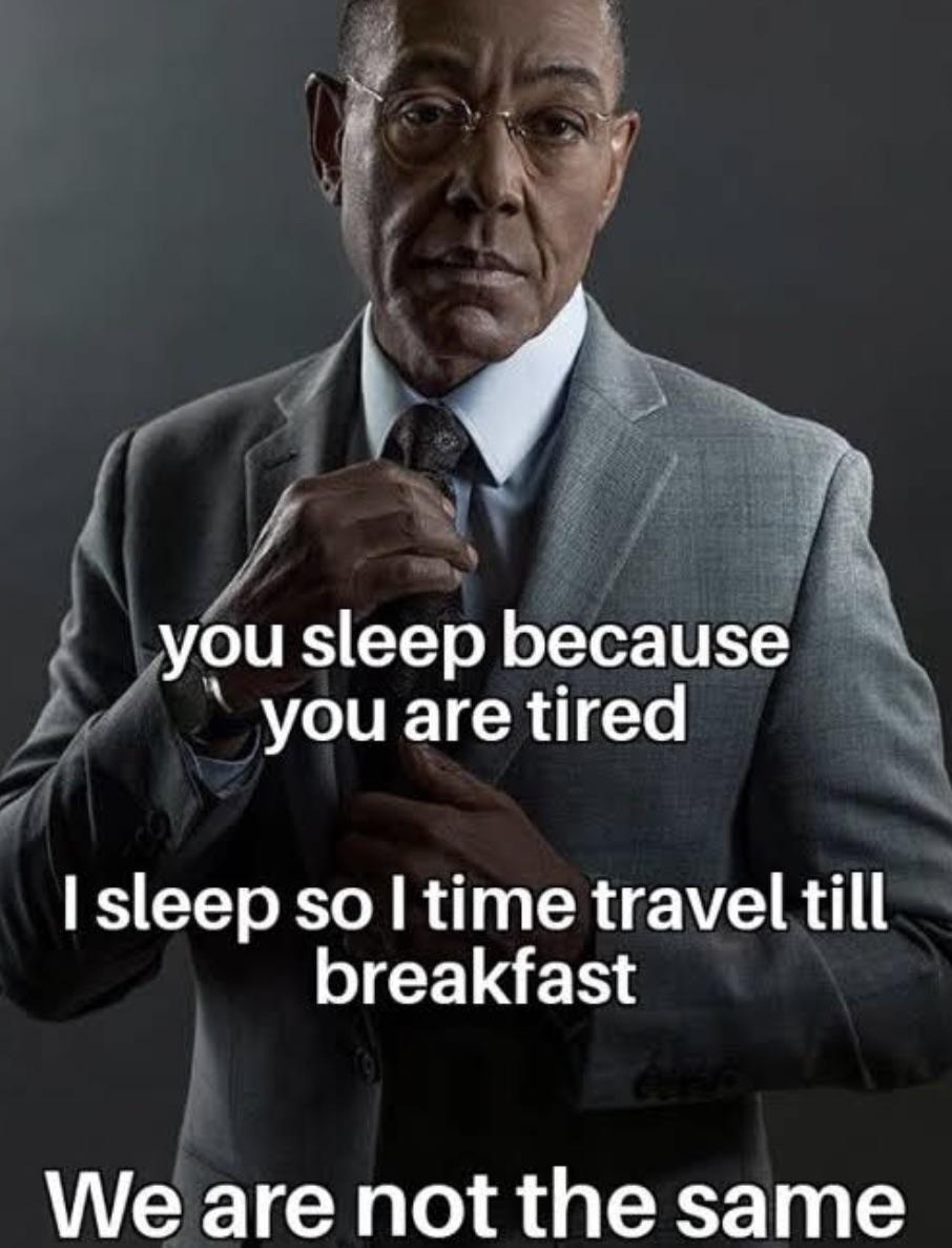 funny memes - dank memes - sigma male grindset meme - you sleep because you are tired I sleep so l time travel till breakfast We are not the same