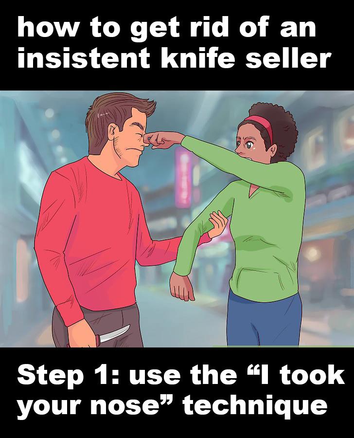 funny memes - dank memes - man - how to get rid of an insistent knife seller 0 Step 1 use the "I took your nose technique