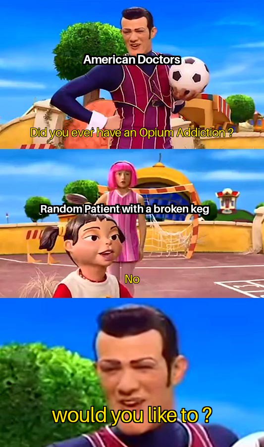 funny memes - dank memes - lazy town would you like to template - American Doctors Did you ever have an Opium Addiction ? Random Patient with a broken keg No would you to?