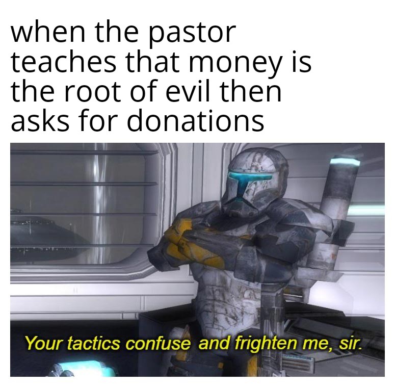 funny memes - dank memes - your tactics confuse and frighten me sir - when the pastor teaches that money is the root of evil then asks for donations Your tactics confuse and frighten me, sir.