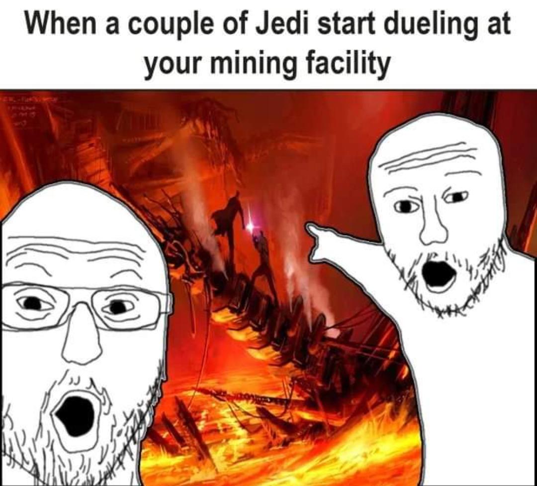 funny memes - dank memes - wojak wow - When a couple of Jedi start dueling at your mining facility 444