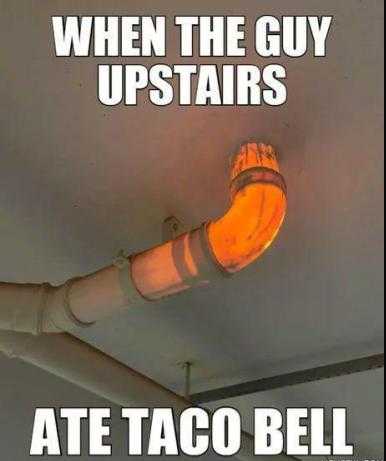 funny memes - dank memes - poster - When The Guy Upstairs Ate Taco Bell