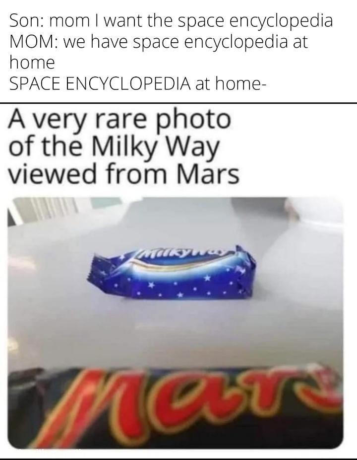 funny memes - dank memes - dad jokes - Son mom I want the space encyclopedia Mom we have space encyclopedia at home Space Encyclopedia at home A very rare photo of the Milky Way viewed from Mars Wor