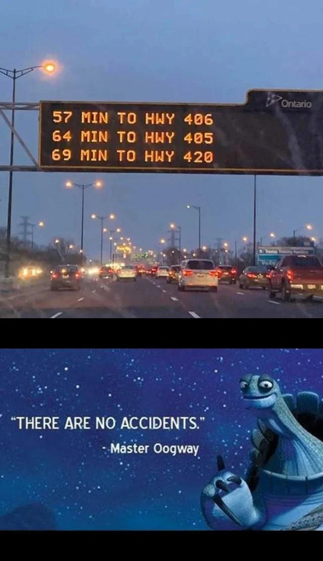 funny memes - dank memes - there are no accidents master oogway - Ontario 57 Min To Hwy 406 64 Min To Hwy 405 69 Min To Hwy 420