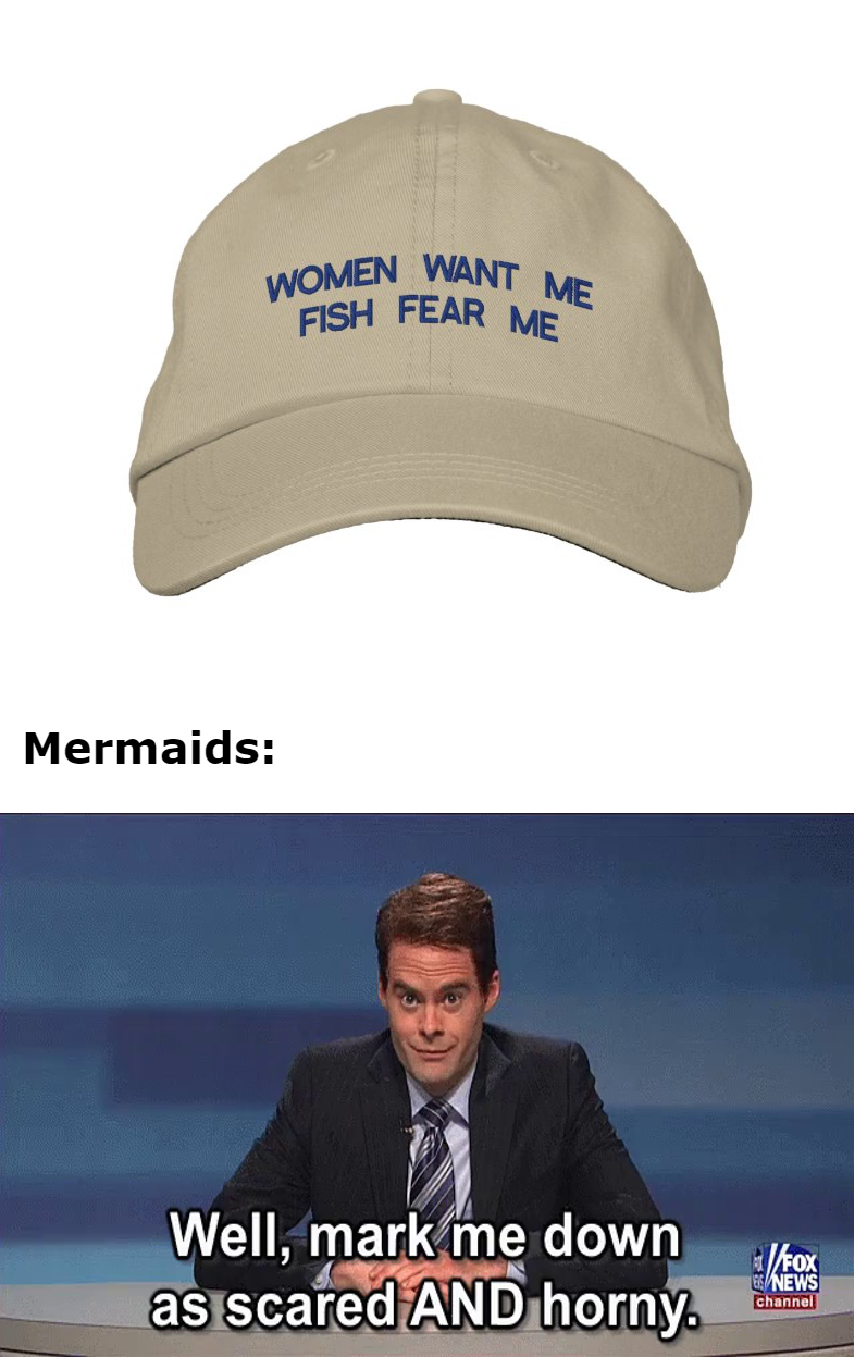 dank memes and funny pics - bill hader horny gif - Women Want Me Fish Fear Me Mermaids Well, mark me down as scared And horny Fox Einens channel