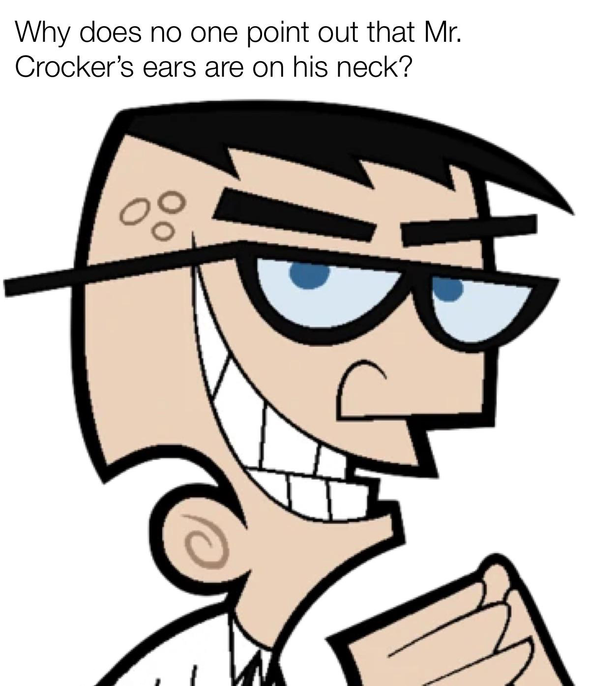 dank memes and funny pics - denzel crocker - Why does no one point out that Mr. Crocker's ears are on his neck?