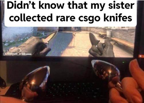 funny memes - dank memes - shadow daggers meme - Didn't know that my sister collected rare csgo knifes