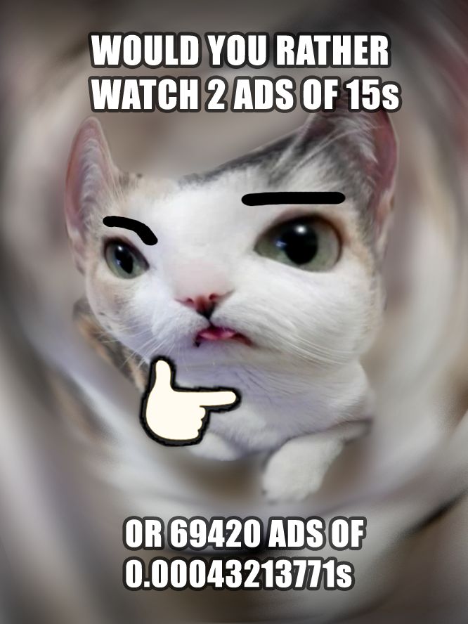 funny memes - dank memes - photo caption - Would You Rather Watch 2 Ads Of 15s Or 69420 Ads Of 0.000432137715