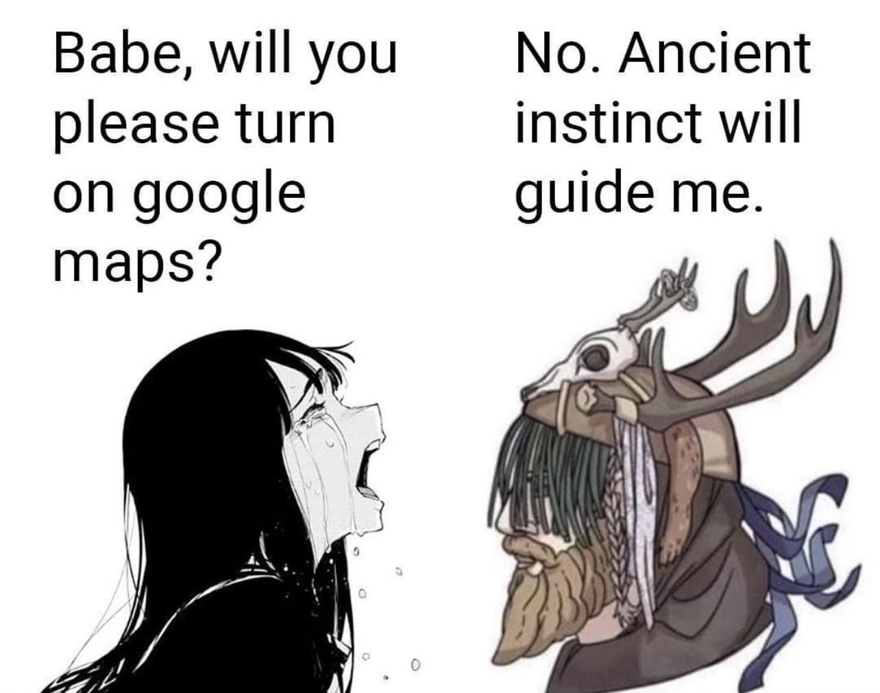 funny memes - dank memes - boys with time machine - Babe, will you please turn on google maps? No. Ancient instinct will guide me.