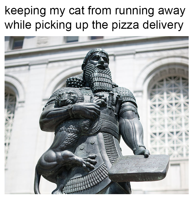 funny memes - dank memes - cleveland museum of art - keeping my cat from running away while picking up the pizza delivery