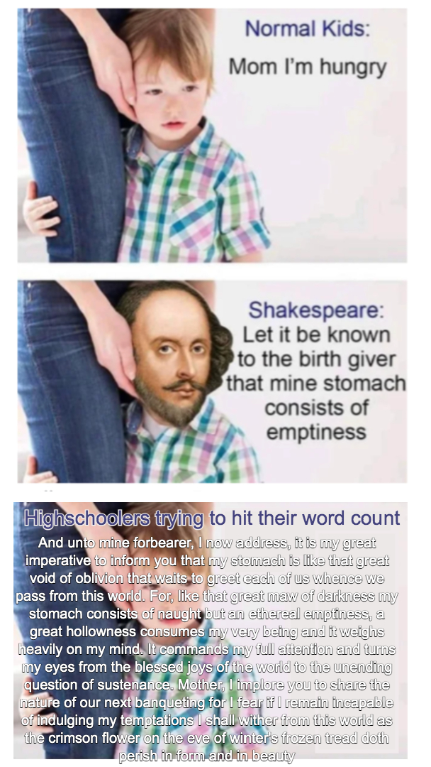 funny memes - dank memes - shakespeare memes - Normal Kids Mom I'm hungry Shakespeare Let it be known to the birth giver that mine stomach consists of emptiness Highschoolers Wyling to hit their word count And untertime fortearer, low gall imperative rifo