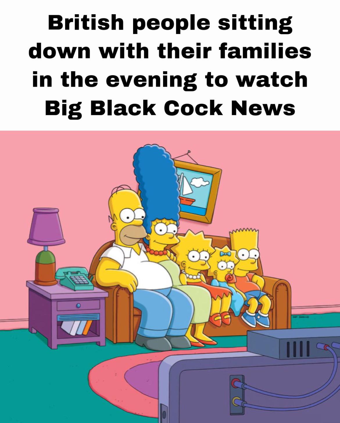 funny memes - dank memes - simpsons family - British people sitting down with their families in the evening to watch Big Black Cock News De