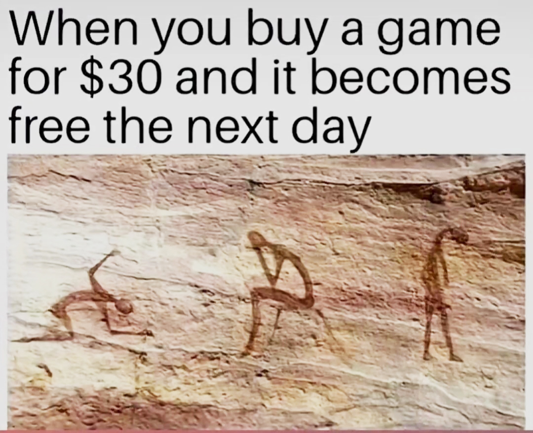 funny memes - dank memes - cave painting meme - When you buy a game for $30 and it becomes free the next day