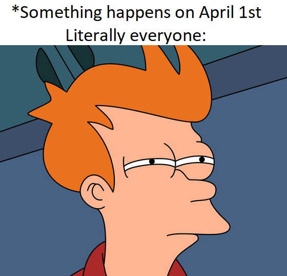 funny memes - dank memes - Something happens on April 1st Literally everyone