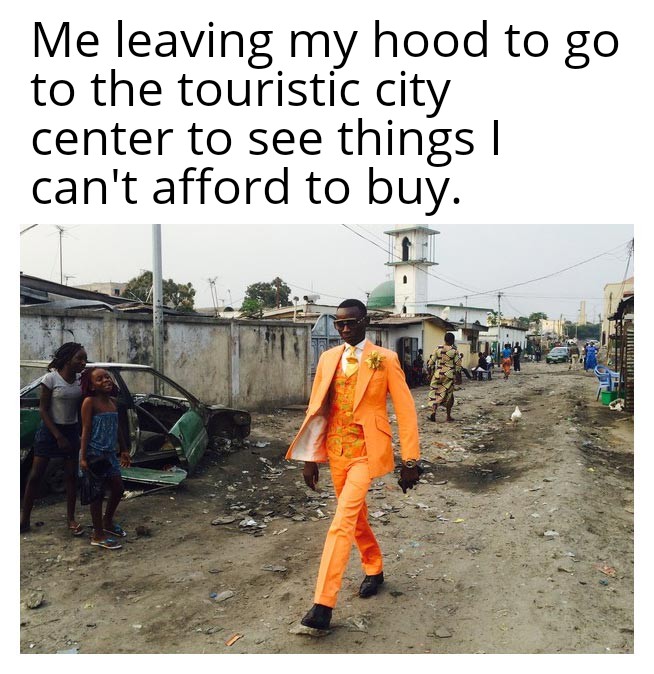 funny memes - dank memes - black man in orange suit meme - Me leaving my hood to go to the touristic city center to see things | can't afford to buy.