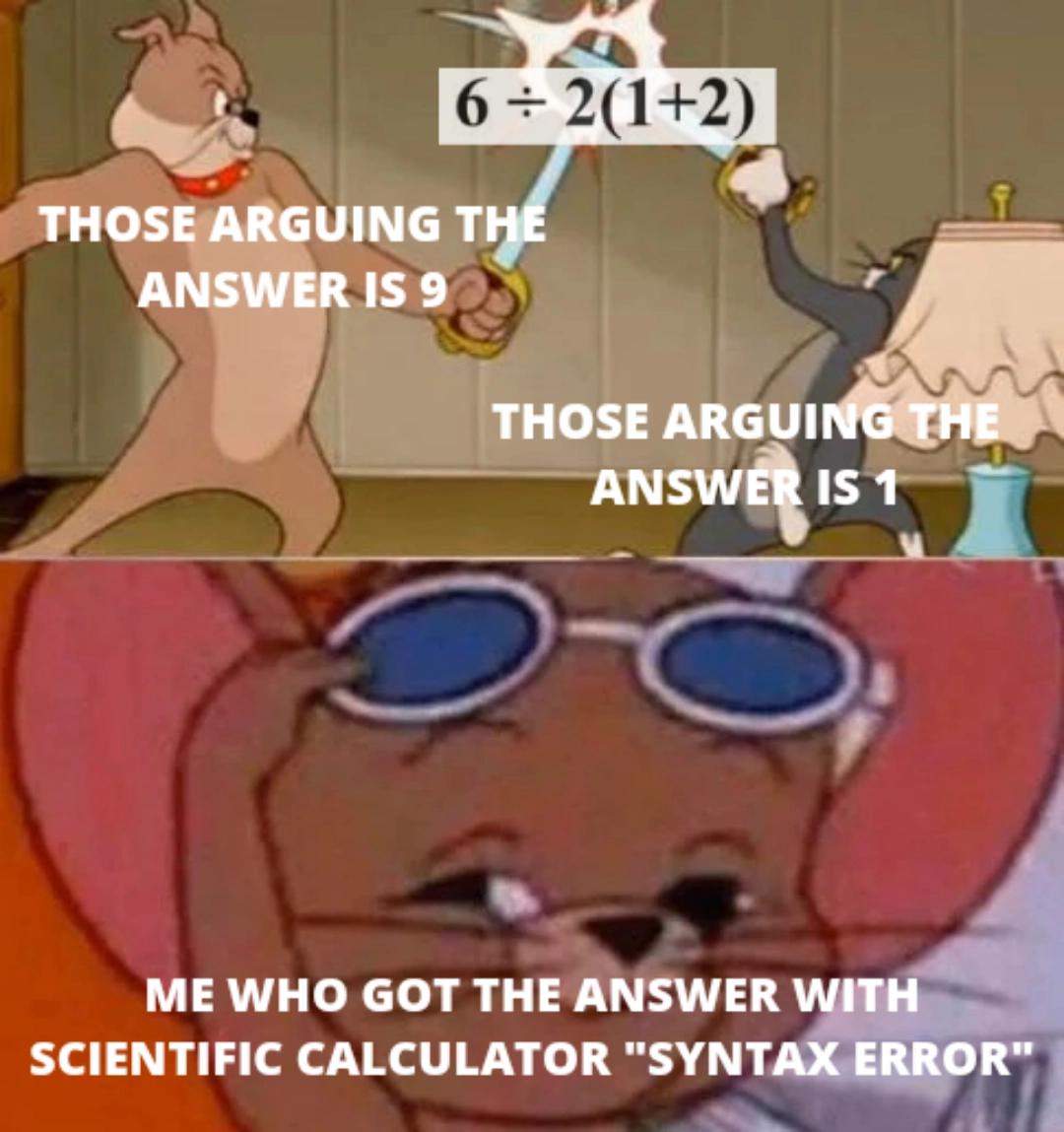 dank memes - funny memes - sokeefe memes clean - 6 212 Those Arguing The Answer Is 9 und Those Arguing The Answer Is 1 Me Who Got The Answer With Scientific Calculator "Syntax Error"