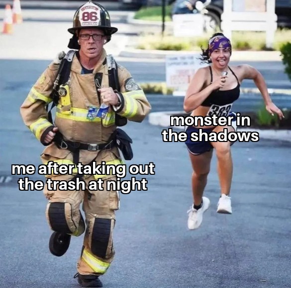 dank memes - firefighter marathon runner - 86 monster in the shadows me after taking out the trash at night