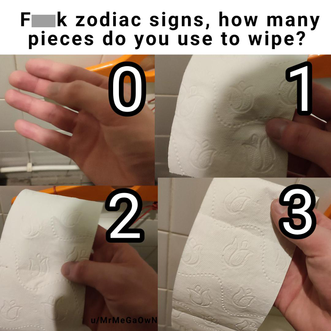 dank memes - Imgflip - F k zodiac signs, how many pieces do you use to wipe? 0 7 2 3 uMrMeGa OwN