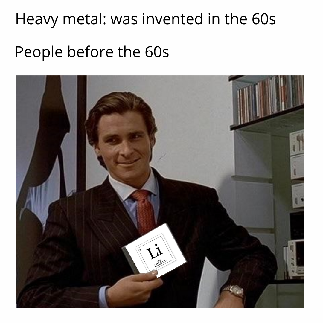 dank memes - funny memes - patrick bateman - Heavy metal was invented in the 60s People before the 60s Li
