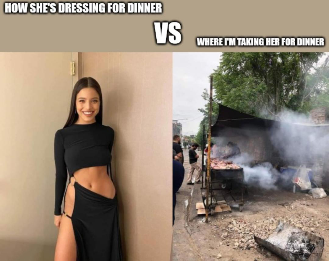 dank memes - funny memes - How She'S Dressing For Dinner Vs Where I'M Taking Her For Dinner