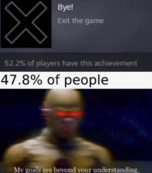 dank memes - funny memes - florida man funny headlines - X Bye! Exit the game 52.2% of players have this achievement 47.8% of people My goals are beyond your understanding.