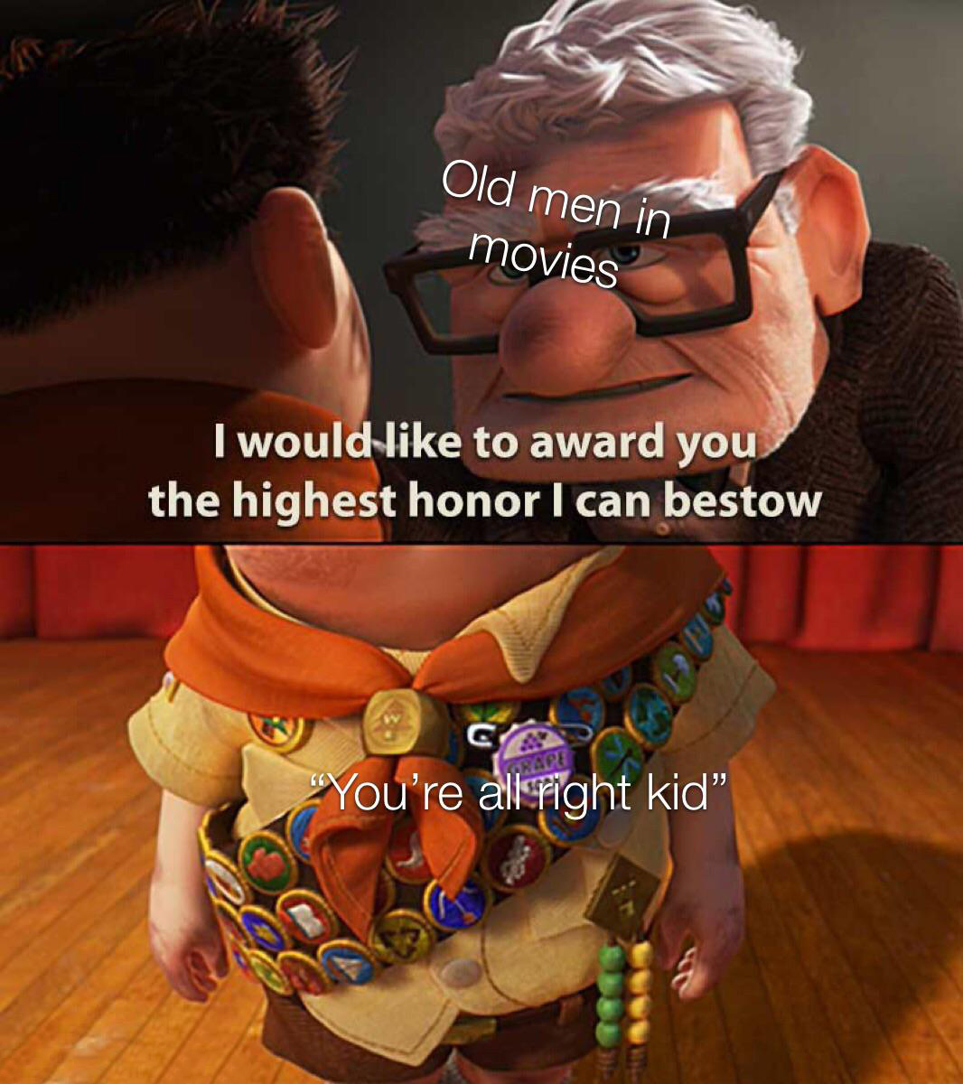 dank memes - funny memes - up ellie badge - Old men in movies I would to award you the highest honor I can bestow "You're all right kid"