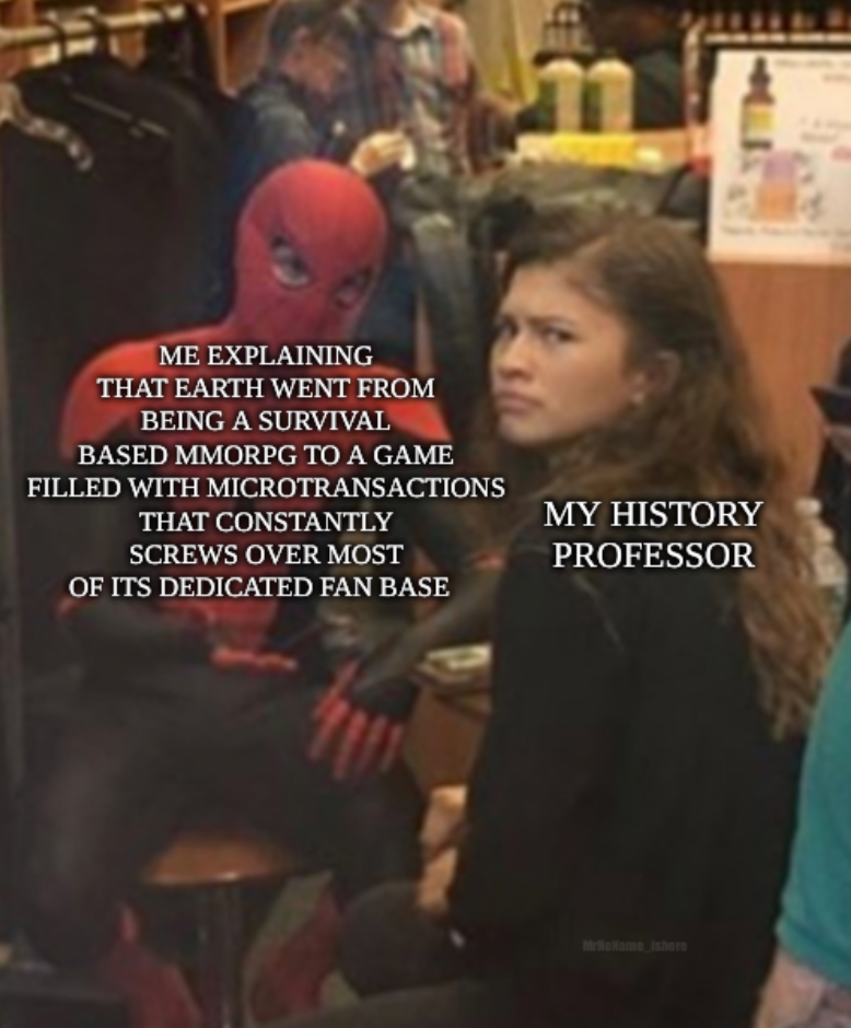funny memes - tom holland and zendaya meme - Me Explaining That Earth Went From Being A Survival Based Mmorpg To A Game Filled With Microtransactions That Constantly Screws Over Most Of Its Dedicated Fan Base My History Professor