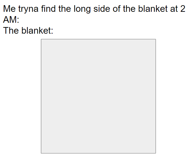 funny memes - angle - Me tryna find the long side of the blanket at 2 Am The blanket