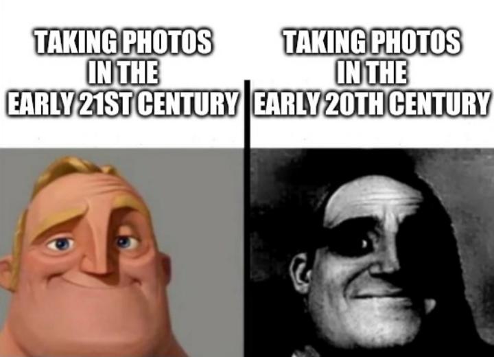 dank memes - funny memes - meme double meaning - Taking Photos Taking Photos In The In The Early 21ST Century Early 20TH Century