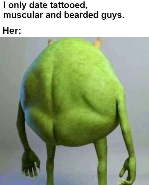 dank memes - mike wazowski but meme - I only date tattooed, muscular and bearded guys. Her