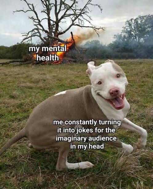dank memes - mental health dog meme - my mental health me constantly turning it into jokes for the imaginary audience in my head