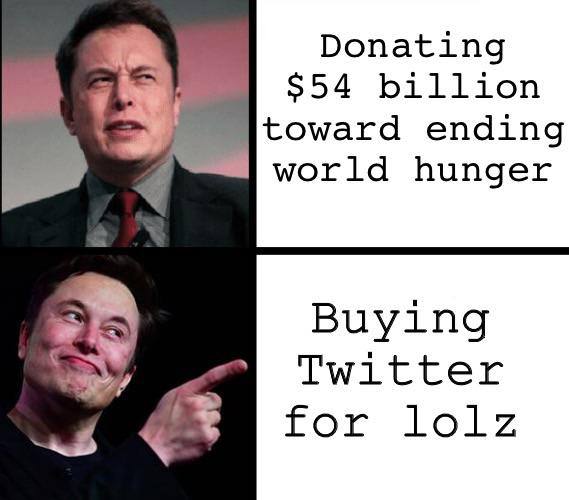 funny memes - dank memes - memes elon musk tesla - Donating $54 billion toward ending world hunger Buying Twitter for lolz
