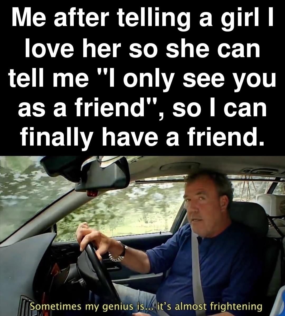 funny memes - dank memes - sometimes  genius is almost frightening episode - Me after telling a girl | love her so she can tell me