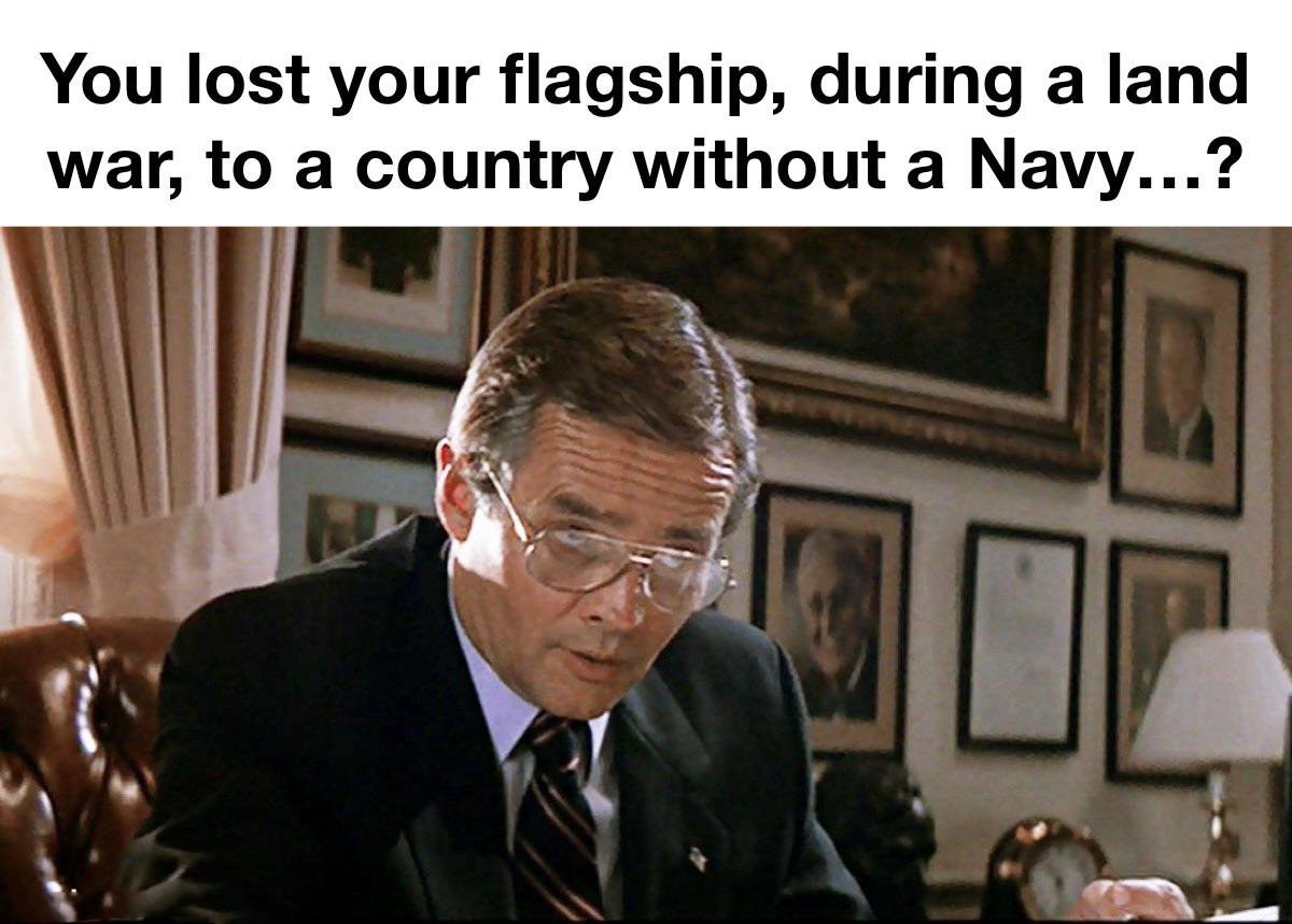 funny memes - dank memes - you lost another general - You lost your flagship, during a land war, to a country without a Navy...?