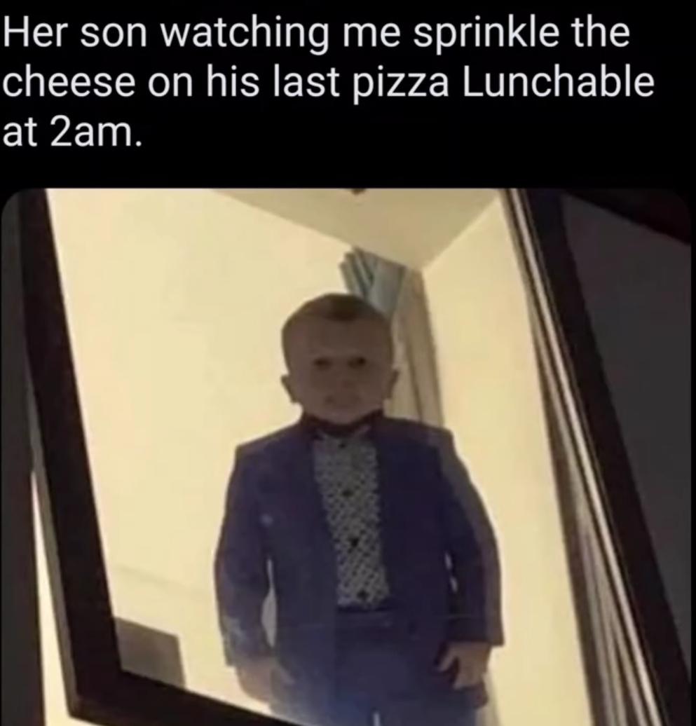 funny memes - dank memes - club owner meme - Her son watching me sprinkle the cheese on his last pizza Lunchable at 2am.