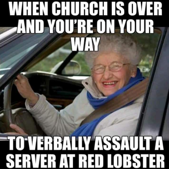 funny memes - dank memes - car - When Church Is Over And You'Re On Your Way ToVerbally Assault A Server At Red Lobster